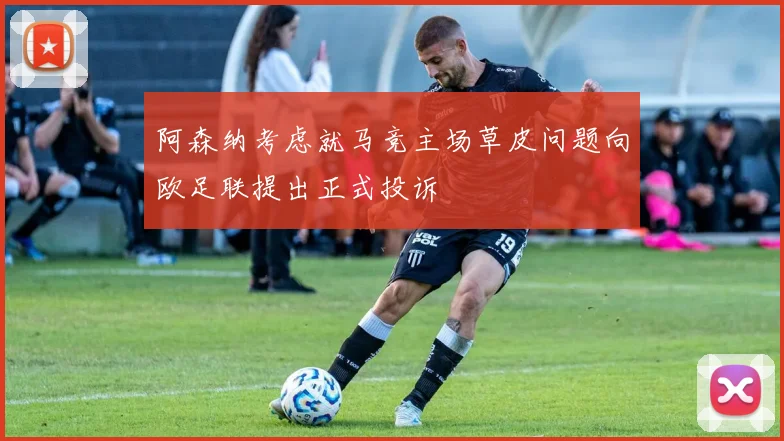 阿森纳考虑就马竞主场草皮问题向欧足联提出正式投诉